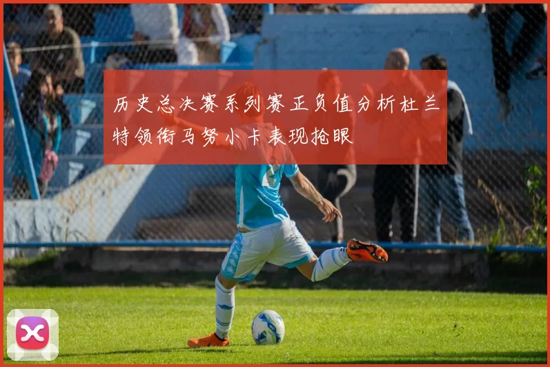 历史总决赛系列赛正负值分析杜兰特领衔马努小卡表现抢眼